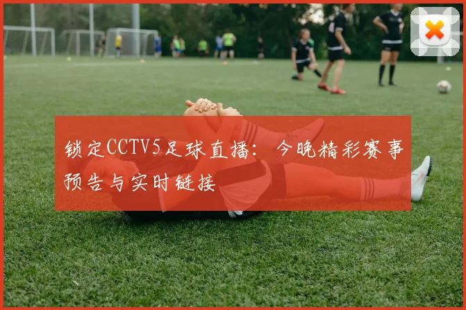 锁定CCTV5足球直播:今晚精彩赛事预告与实时链接