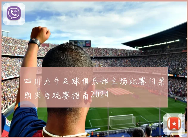 四川九牛足球俱乐部主场比赛门票购买与观赛指南2024
